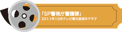 「SP 警視庁警護課」2011年10月テレビ朝日放映のドラマ